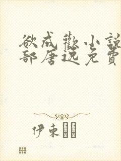 欲成欢小说第一部唐逸免费阅读