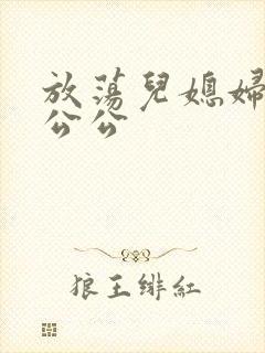放荡儿媳妇与老公公