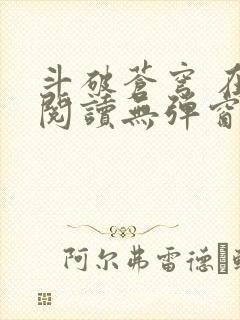 斗破苍穹 在线阅读无弹窗