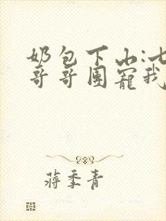 奶包下山:七个哥哥团宠我免费封面