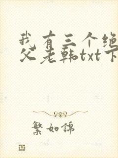 我有三个绝色师父老韩txt下载全本免费