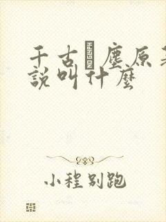 千古玦尘原著小说叫什么