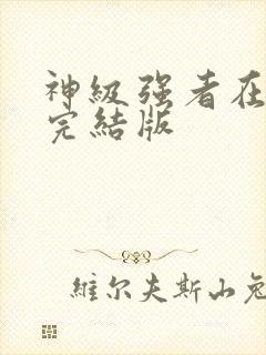神级强者在都市完结版