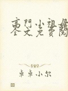 高门小祖母小说全文免费阅读无弹窗