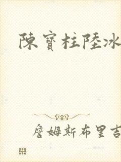 陈宝柱陆冰嫣