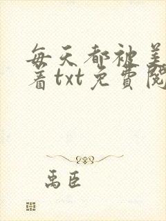 每天都被美男抓着txt免费阅读笔趣阁封面