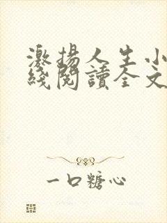 激扬人生小说在线阅读全文无弹窗