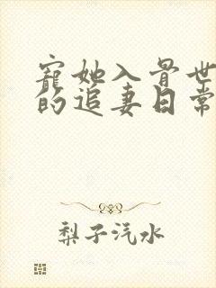 宠她入骨世子爷的追妻日常