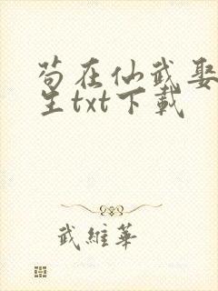苟在仙武娶妻长生txt下载