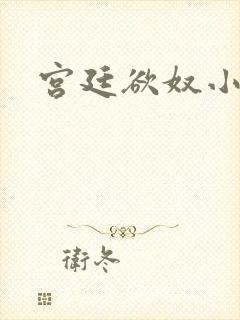 宫廷欲奴小说