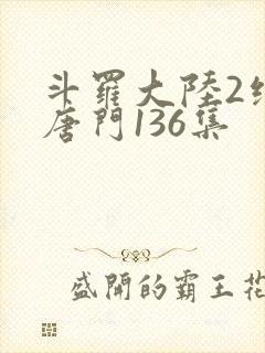 斗罗大陆2绝世唐门136集