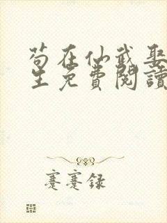 苟在仙武娶妻长生免费阅读正版