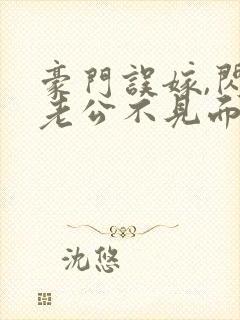 豪门误嫁,闪婚老公不见面免费阅读封面