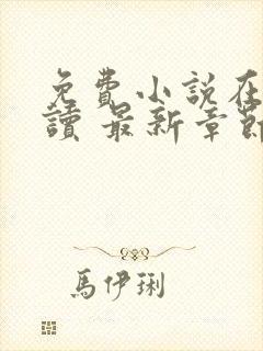 免费小说在线阅读 最新章节 无弹窗