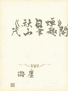 《秋日蝉》by茂山笔趣阁