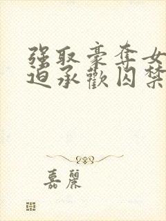 强取豪夺女主被迫承欢囚禁的小说温