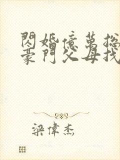 闪婚亿万总裁 豪门父母找来了封面