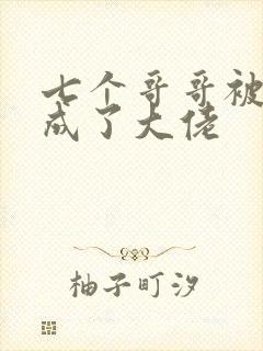 七个哥哥被我养成了大佬