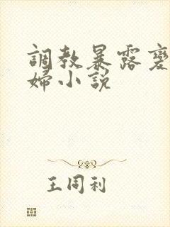 调教暴露变态艳妇小说