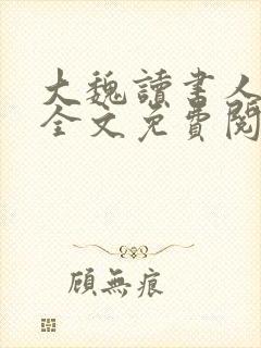 大魏读书人小说全文免费阅读全文