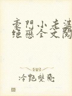豪门小老婆豪门绝恋全文阅读