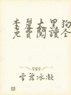 李丽大黑狗小说免费阅读全文