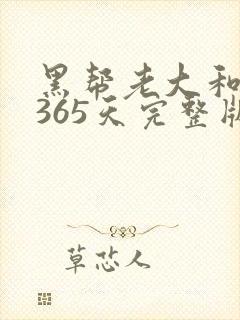 黑帮老大和我的365天完整版免费中文小说