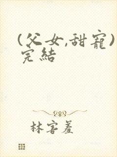 (父女,甜宠)完结