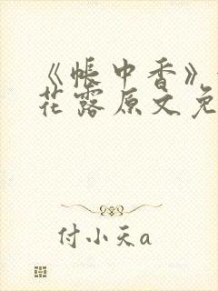 《帐中香》金银花露原文免费无弹窗