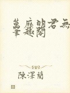 万历明君无删减笔趣阁