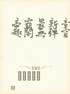 帝霸最新章节笔趣阁无弹窗