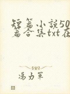 短篇小说500篇合集txt在线阅读