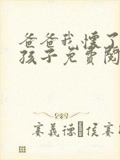 爸爸我怀了你的孩子免费阅读