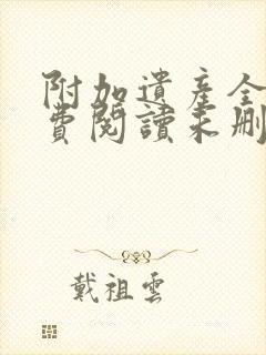 附加遗产全文免费阅读未删减番外