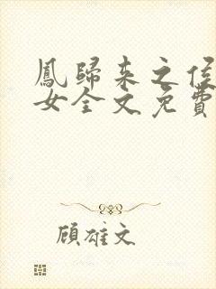 凤归来之侯门嫡女全文免费阅读