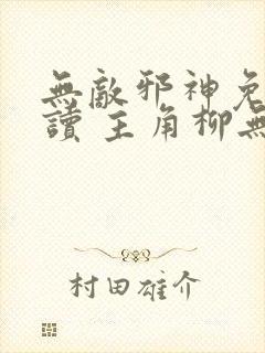 无敌邪神免费阅读 主角柳无邪,徐凌雪
