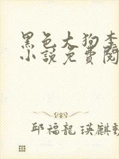 黑色大狗李淑敏小说免费阅读