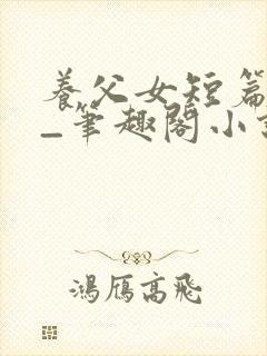 养父女短篇合集_笔趣阁小说