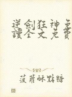 逆剑狂神免费阅读全文免费阅读正版封面
