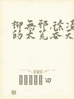 柳无邪,徐凌雪的太荒吞天诀