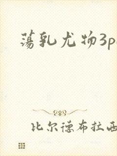 荡乳尤物3pH