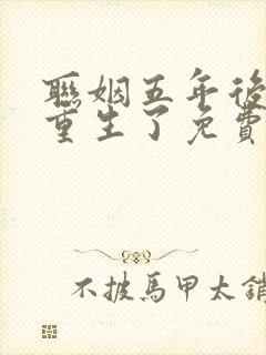 联姻五年后,她重生了免费在线阅读