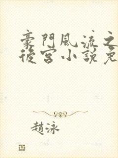 豪门风流之风云后宫小说免费阅读