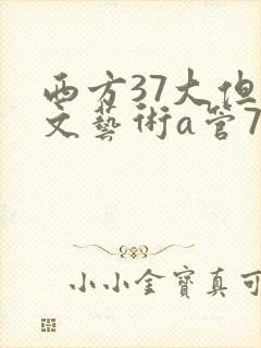 西方37大但人文艺术a管77