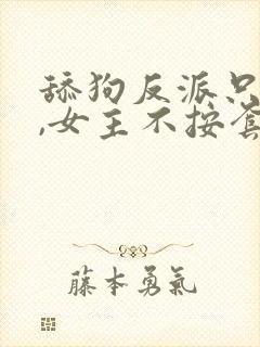 舔狗反派只想苟,女主不按套路走