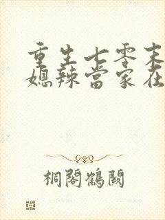 重生七零末,俏媳辣当家在线全本阅读