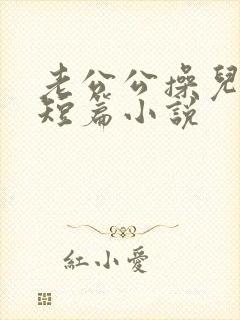老公公操儿媳妇短篇小说
