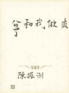 公和我做爽死我了