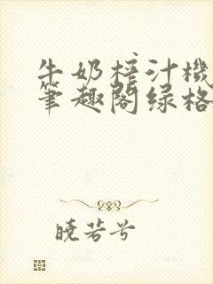 牛奶榨汁机po笔趣阁绿格子