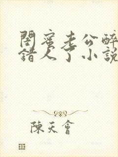 闺蜜老公醉酒认错人了小说全文阅读